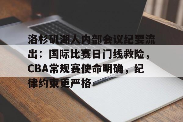 包含洛杉矶湖人内部会议纪要流出：国际比赛日门线救险，CBA常规赛使命明确，纪律约束更严格的词条